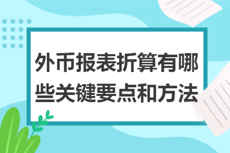 外幣報表折算有哪些關(guān)鍵要點和方法