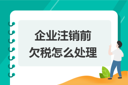 企業(yè)注銷(xiāo)前欠稅怎么處理