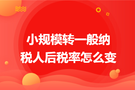 小規(guī)模轉(zhuǎn)一般納稅人后稅率怎么變