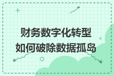 財務(wù)數(shù)字化轉(zhuǎn)型如何破除數(shù)據(jù)孤島