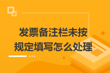 發(fā)票備注欄未按規(guī)定填寫怎么處理